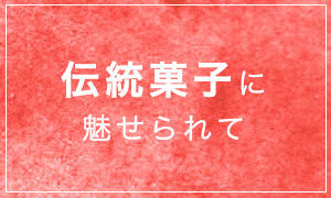 伝統菓子に魅せられて