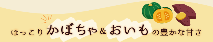 ほっこりかぼちゃ＆おいもの豊かな甘さ