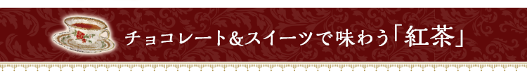 チョコレート＆スイーツで味わう「紅茶」